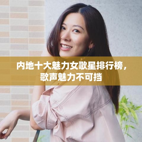 内地十大魅力女歌星排行榜，歌声魅力不可挡