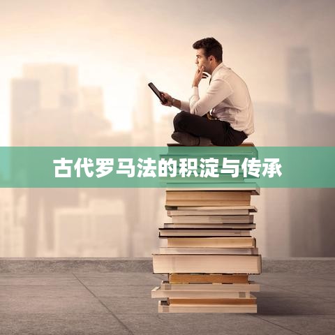 古代罗马法的积淀与传承