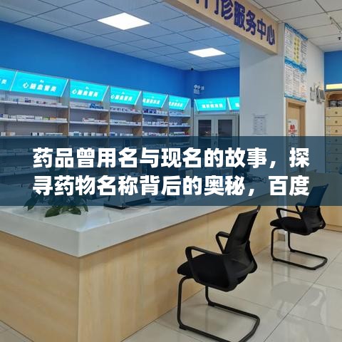 药品曾用名与现名的故事,探寻药物名称背后的奥秘,百度为您解答!