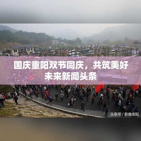 国庆重阳双节同庆,共筑美好未来新闻头条