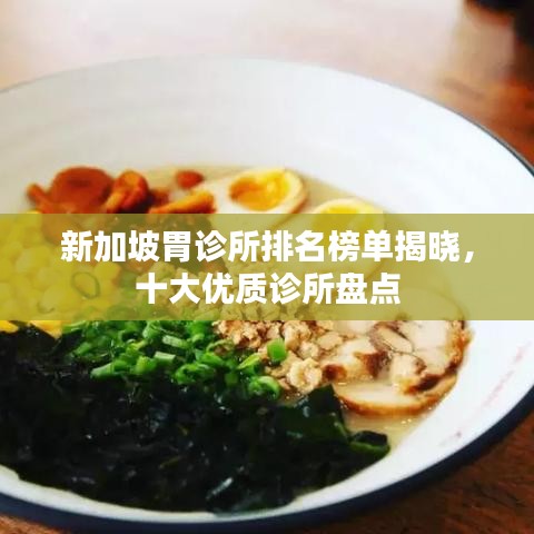 新加坡胃诊所排名榜单揭晓，十大优质诊所盘点