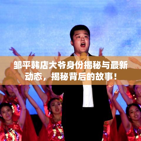 邹平韩店大爷身份揭秘与最新动态，揭秘背后的故事！