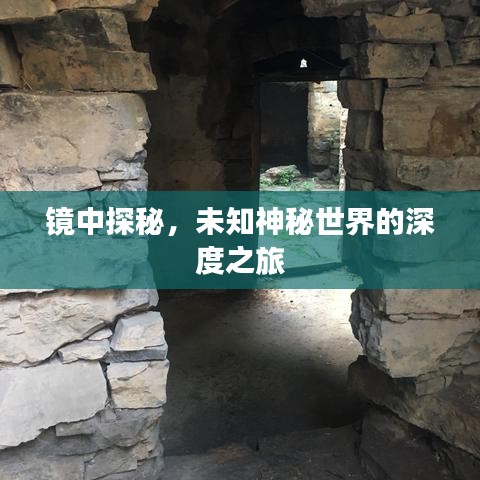 镜中探秘，未知神秘世界的深度之旅
