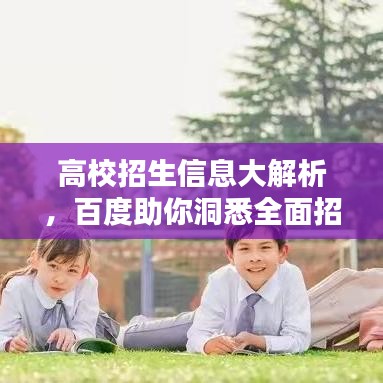 高校招生信息大解析，百度助你洞悉全面招生资讯！