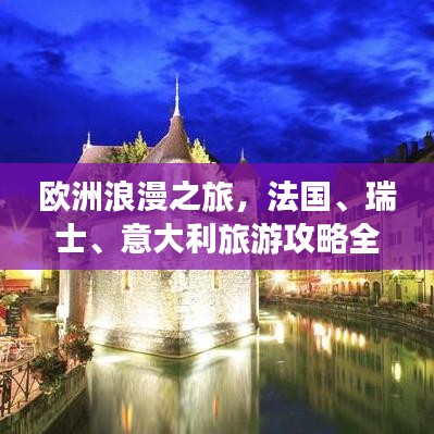 欧洲浪漫之旅，法国、瑞士、意大利旅游攻略全解析