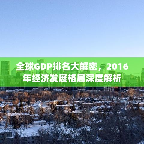 全球GDP排名大解密，2016年经济发展格局深度解析