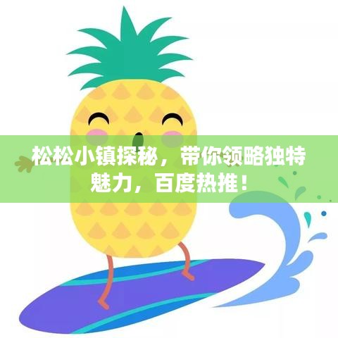 松松小镇探秘,带你领略独特魅力,百度热推!