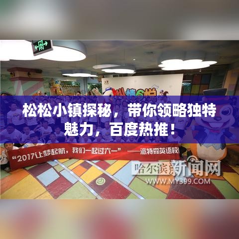 松松小镇探秘,带你领略独特魅力,百度热推!