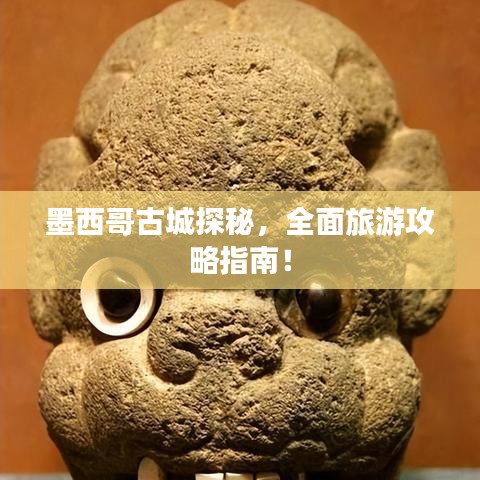 墨西哥古城探秘，全面旅游攻略指南！