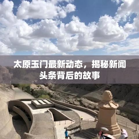 太原玉门最新动态，揭秘新闻头条背后的故事