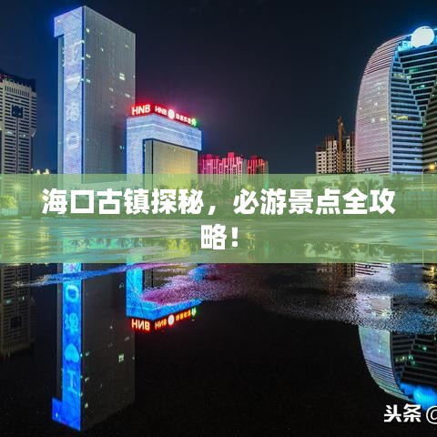 海口古镇探秘,必游景点全攻略!