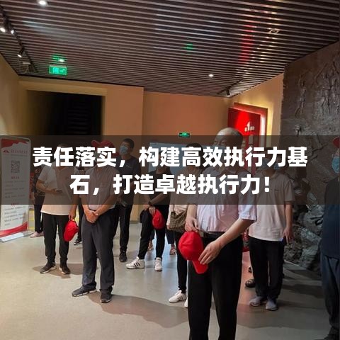 责任落实,构建高效执行力基石,打造卓越执行力!