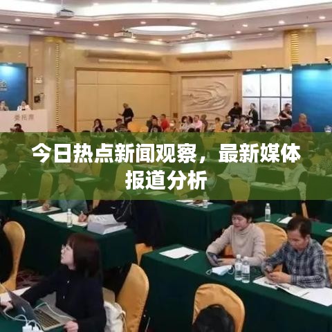 今日热点新闻观察，最新媒体报道分析