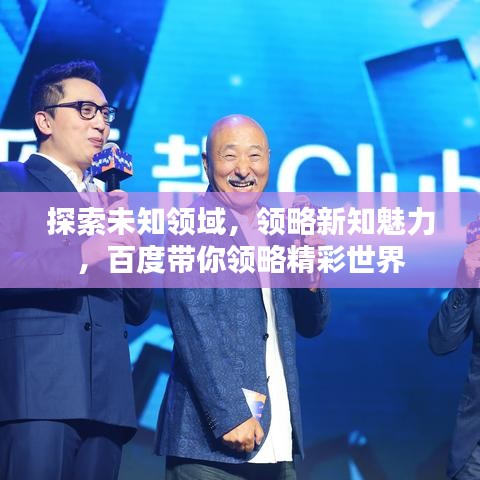 探索未知领域，领略新知魅力，百度带你领略精彩世界