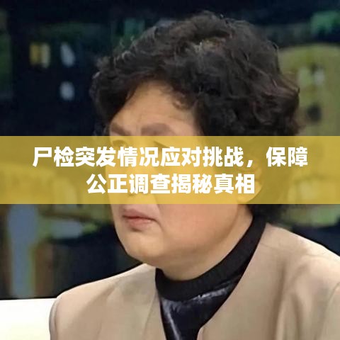 尸检突发情况应对挑战,保障公正调查揭秘真相