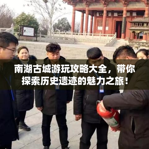 南湖古城游玩攻略大全，带你探索历史遗迹的魅力之旅！