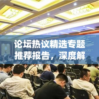 论坛热议精选专题推荐报告,深度解读热门话题