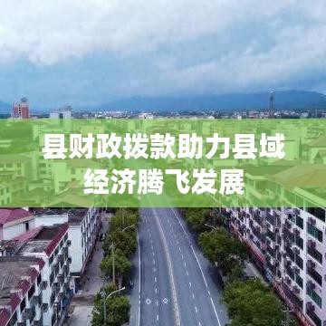 县财政拨款助力县域经济腾飞发展
