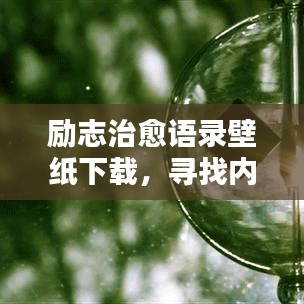 励志治愈语录壁纸下载,寻找内心的力量与温暖,温暖心灵治愈系美图免费下载