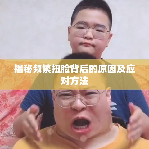 揭秘频繁扭脸背后的原因及应对方法
