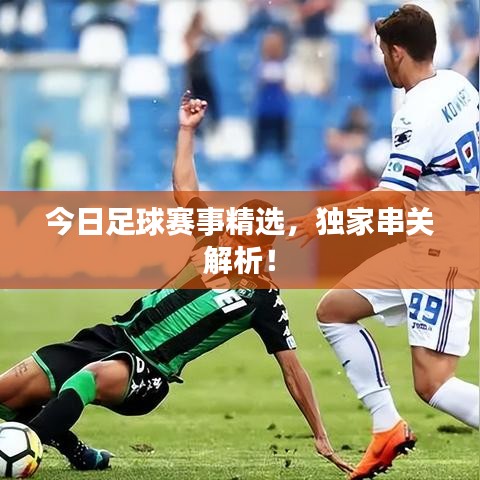 今日足球赛事精选,独家串关解析!