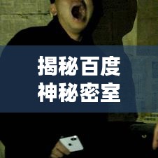 揭秘百度神秘密室，揭开隐藏的秘密面纱