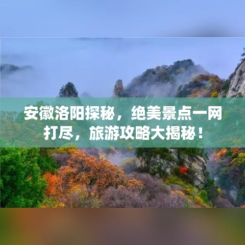 安徽洛阳探秘，绝美景点一网打尽，旅游攻略大揭秘！