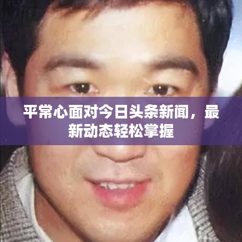 平常心面对今日头条新闻，最新动态轻松掌握
